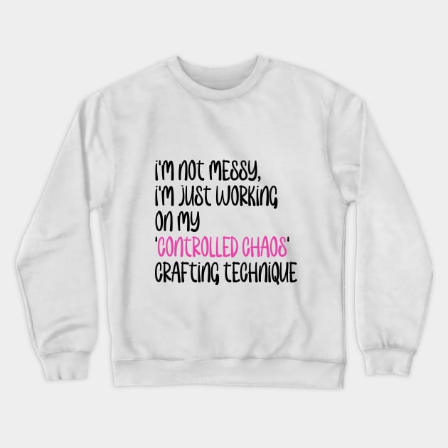 I'm not messy, I'm just working on my 'controlled chaos' crafting technique. Crewneck Sweatshirt by Love By Paper